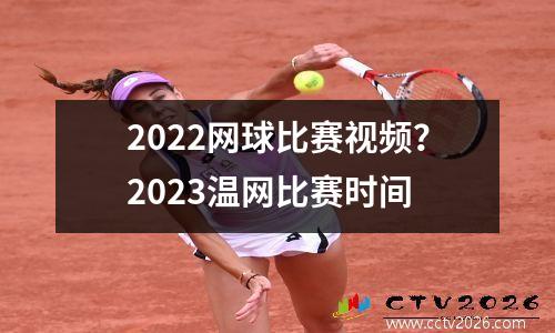 2022网球比赛视频？2023温网比赛时间