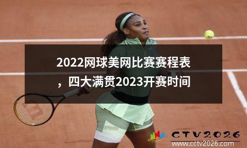 2022网球美网比赛赛程表，四大满贯2023开赛时间