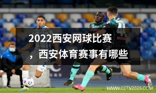 2022西安网球比赛，西安体育赛事有哪些