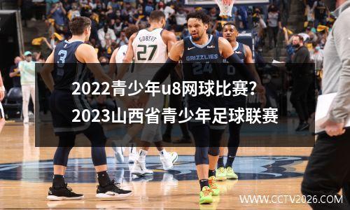 2022青少年u8网球比赛？2023山西省青少年足球联赛