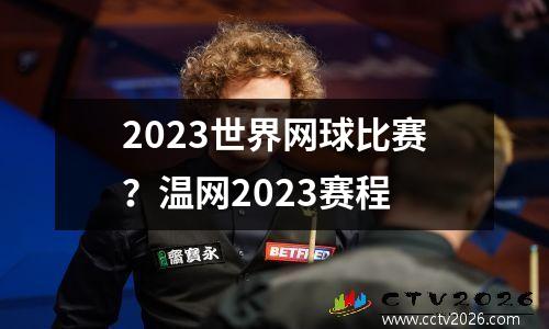 2023世界网球比赛？温网2023赛程