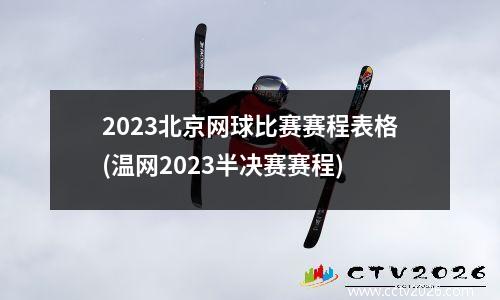 2023北京网球比赛赛程表格(温网2023半决赛赛程)