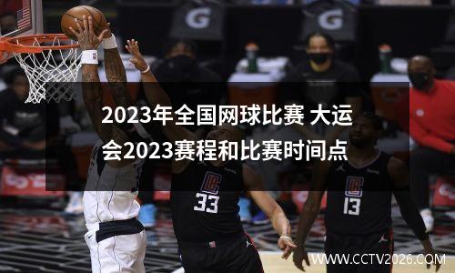2023年全国网球比赛 大运会2023赛程和比赛时间点