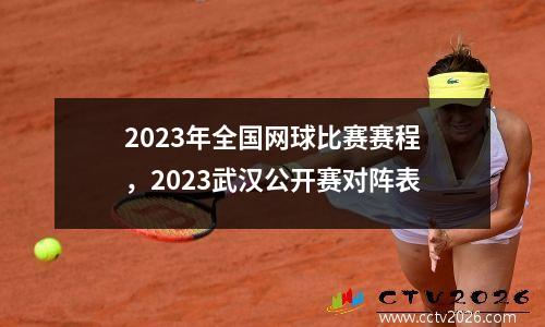 2023年全国网球比赛赛程，2023武汉公开赛对阵表