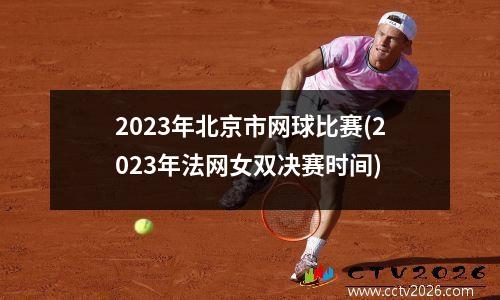 2023年北京市网球比赛(2023年法网女双决赛时间)