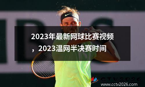 2023年最新网球比赛视频，2023温网半决赛时间