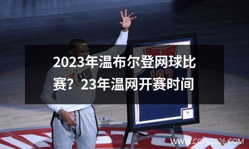 2023年温布尔登网球比赛？23年温网开赛时间