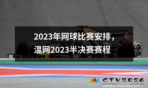 2023年网球比赛安排，温网2023半决赛赛程