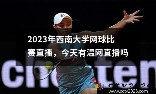 2023年西南大学网球比赛直播，今天有温网直播吗