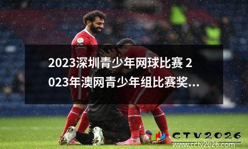 2023深圳青少年网球比赛 2023年澳网青少年组比赛奖金多少