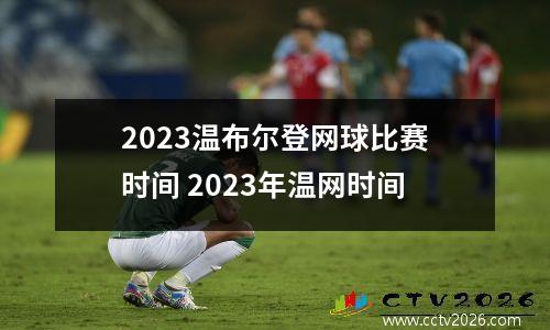 2023温布尔登网球比赛时间 2023年温网时间