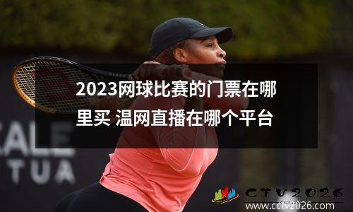 2023网球比赛的门票在哪里买 温网直播在哪个平台