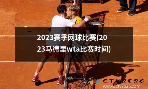 2023赛季网球比赛(2023马德里wta比赛时间)
