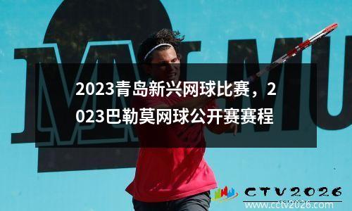 2023青岛新兴网球比赛，2023巴勒莫网球公开赛赛程