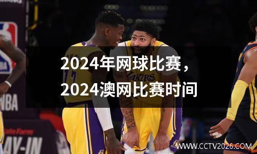 2024年网球比赛，2024澳网比赛时间