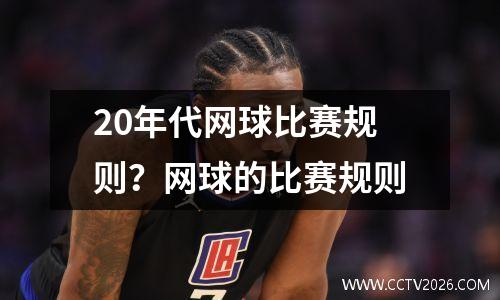 20年代网球比赛规则？网球的比赛规则