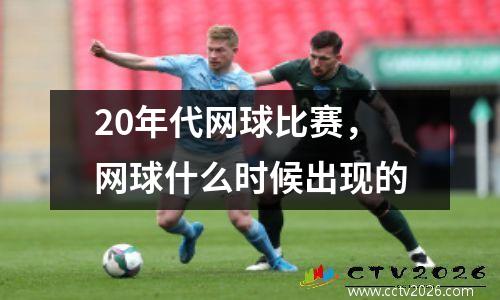 20年代网球比赛，网球什么时候出现的
