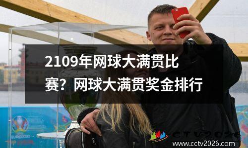 2109年网球大满贯比赛？网球大满贯奖金排行