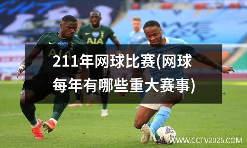 211年网球比赛(网球每年有哪些重大赛事)