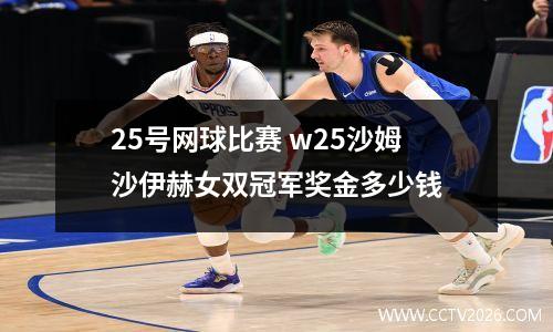 25号网球比赛 w25沙姆沙伊赫女双冠军奖金多少钱