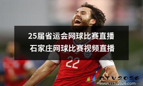 25届省运会网球比赛直播 石家庄网球比赛视频直播