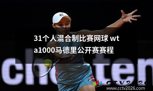31个人混合制比赛网球 wta1000马德里公开赛赛程