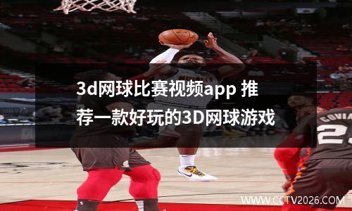 3d网球比赛视频app 推荐一款好玩的3D网球游戏