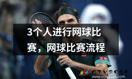 3个人进行网球比赛，网球比赛流程