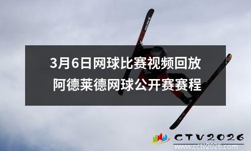 3月6日网球比赛视频回放 阿德莱德网球公开赛赛程