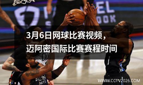 3月6日网球比赛视频，迈阿密国际比赛赛程时间