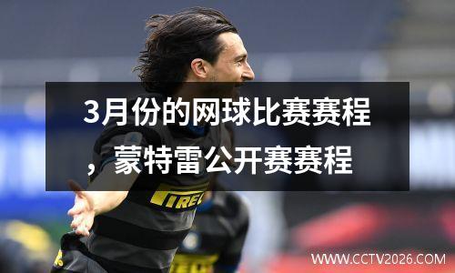 3月份的网球比赛赛程，蒙特雷公开赛赛程