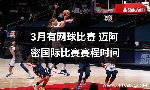 3月有网球比赛 迈阿密国际比赛赛程时间