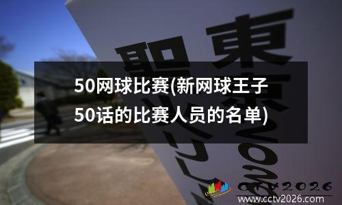 50网球比赛(新网球王子50话的比赛人员的名单)