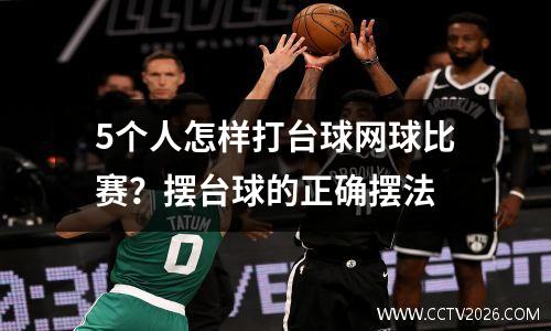 5个人怎样打台球网球比赛？摆台球的正确摆法