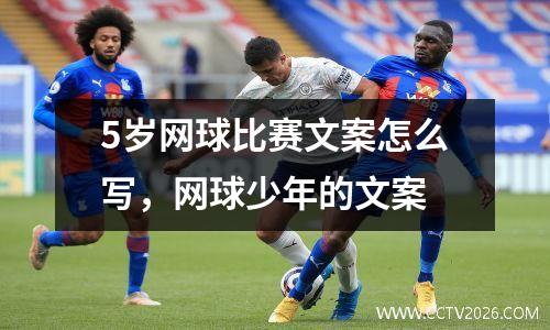 5岁网球比赛文案怎么写，网球少年的文案
