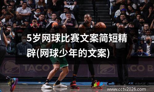 5岁网球比赛文案简短精辟(网球少年的文案)