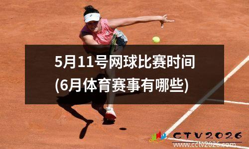 5月11号网球比赛时间(6月体育赛事有哪些)