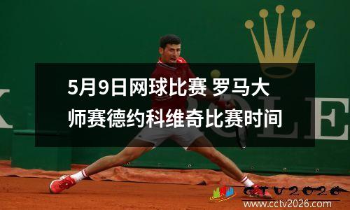 5月9日网球比赛 罗马大师赛德约科维奇比赛时间