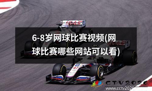 6-8岁网球比赛视频(网球比赛哪些网站可以看)