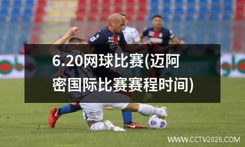6.20网球比赛(迈阿密国际比赛赛程时间)
