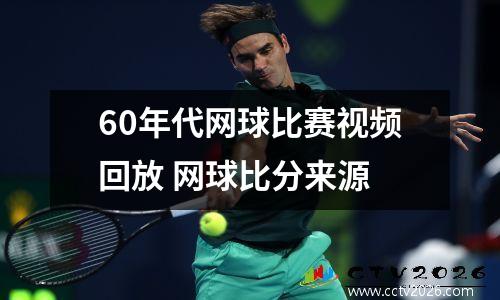60年代网球比赛视频回放 网球比分来源