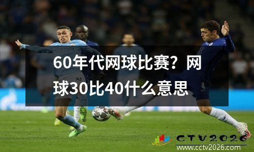 60年代网球比赛？网球30比40什么意思