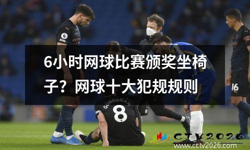 6小时网球比赛颁奖坐椅子？网球十大犯规规则