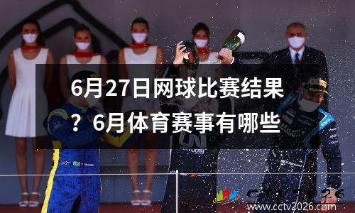 6月27日网球比赛结果？6月体育赛事有哪些