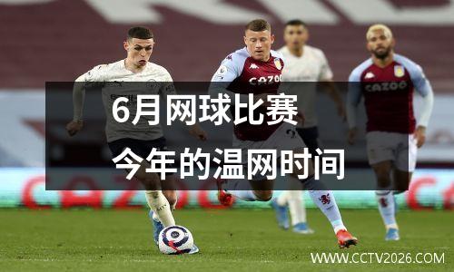 6月网球比赛 今年的温网时间