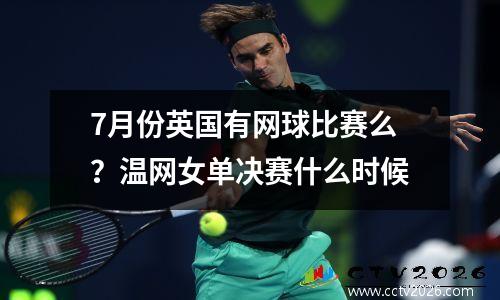 7月份英国有网球比赛么？温网女单决赛什么时候