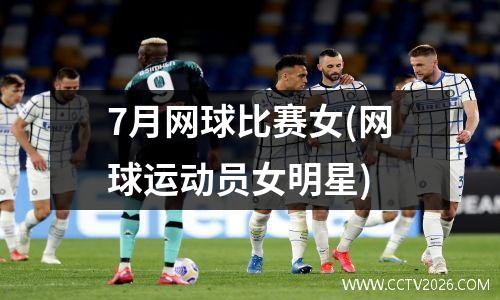 7月网球比赛女(网球运动员女明星)