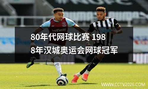 80年代网球比赛 1988年汉城奥运会网球冠军