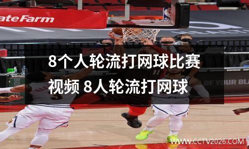 8个人轮流打网球比赛视频 8人轮流打网球