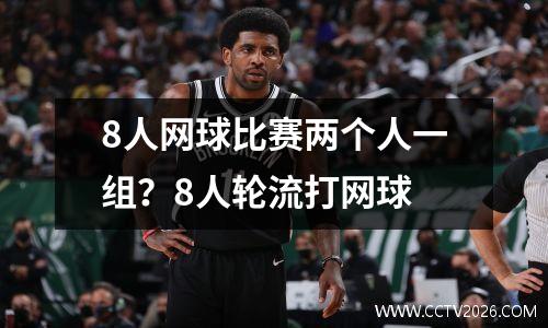 8人网球比赛两个人一组？8人轮流打网球